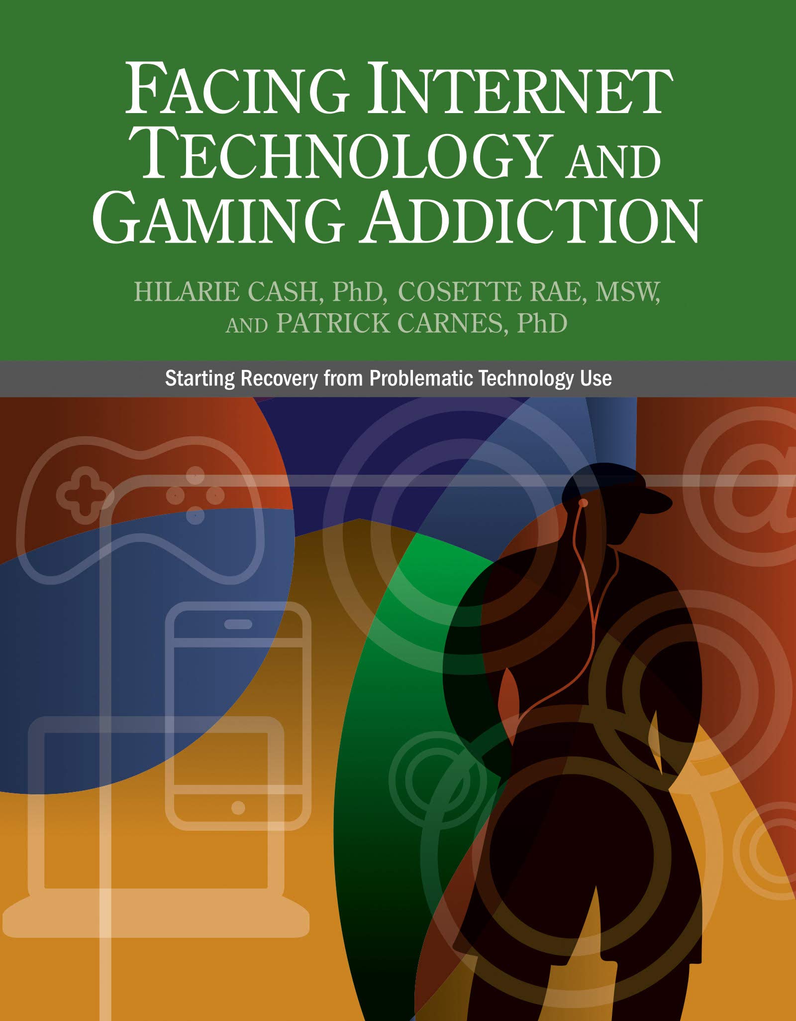 Facing Internet Technology and Gaming Addiction by Hilarie Cash