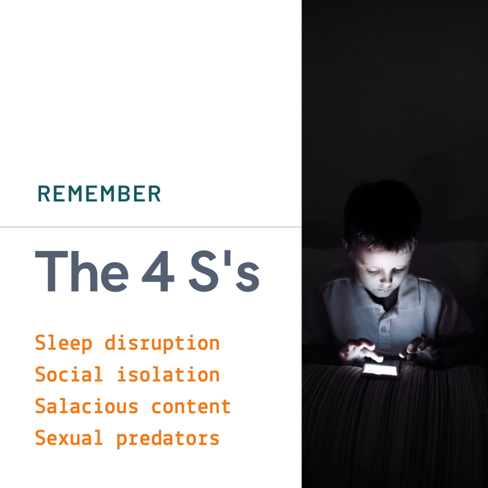Remember the 4 S's: Sleep Disruption, Social Isolation, Salacious Content, Sexual Predators