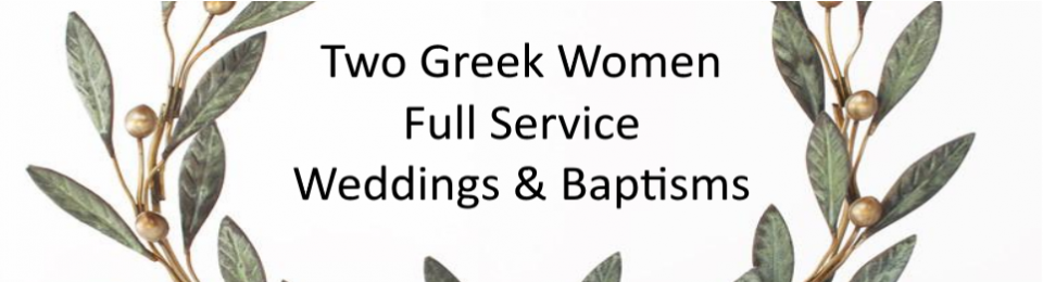 Two Greek Women Full Service Weddings & Baptisms