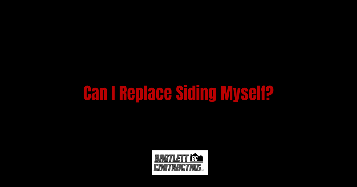 Bartlett Construction | Can I Replace Siding Myself?