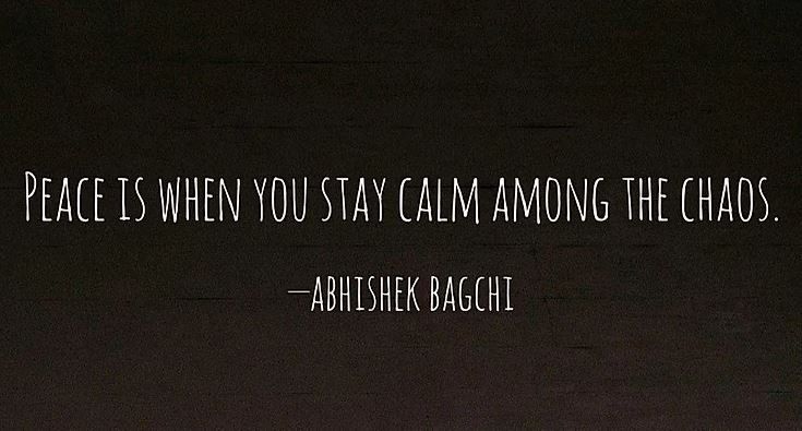 Peace is when you stay calm among the chaos