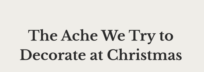 The Ache We Try to Decorate at Christmas - Scot Small