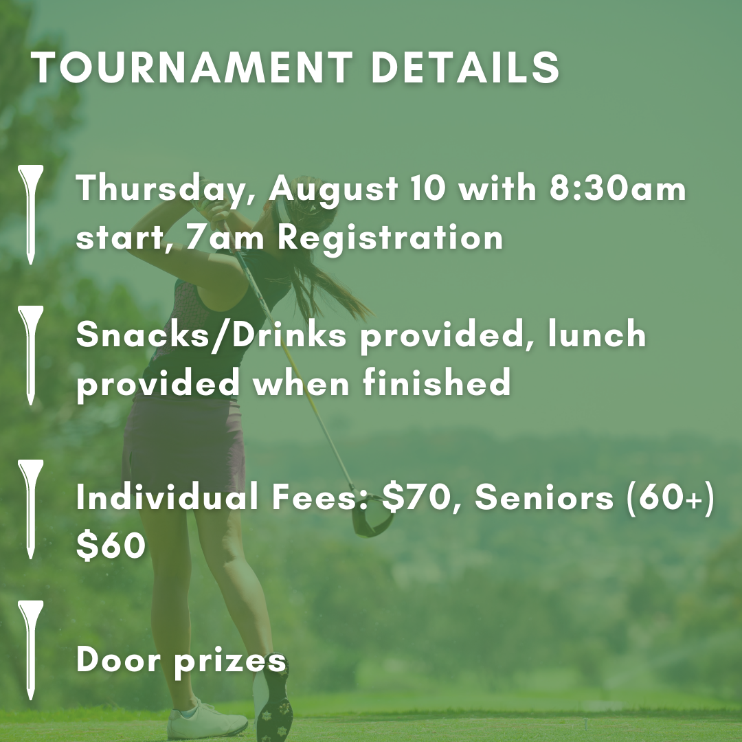 Golf tournament details: Thursday, August 10th with 8:30 am start, snacks/drinks, lunch, individual fees $70, seniors $60, and door prizes.