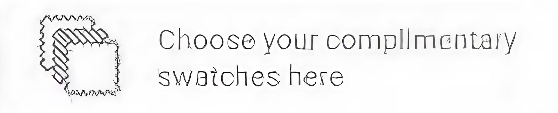 A sign that says choose your complimentary swatches here