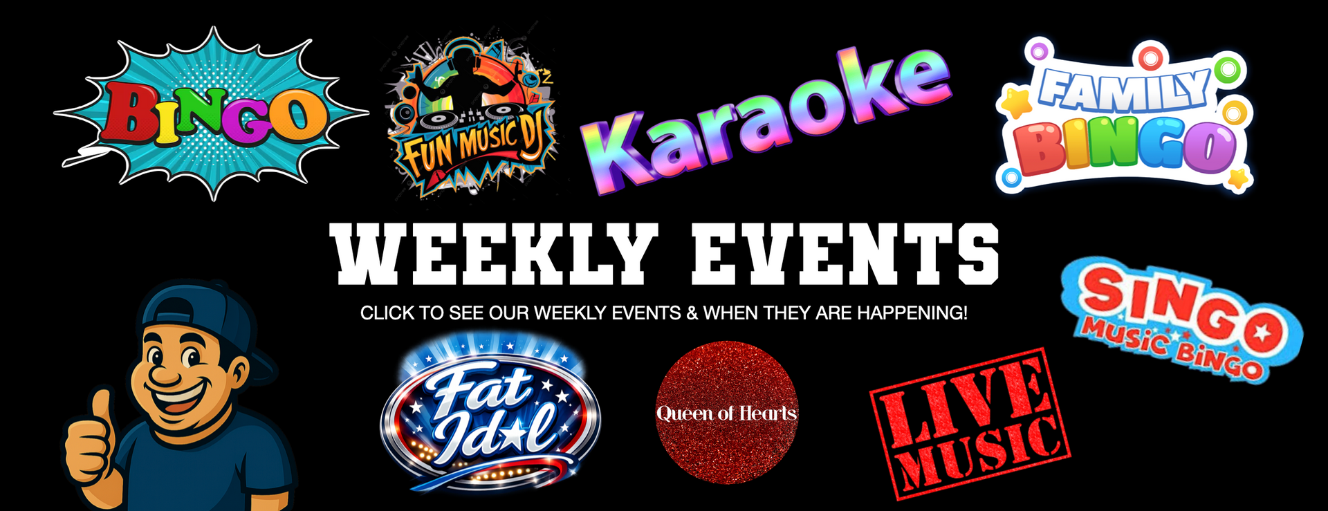 SINGO MONDAYS, BINGO TUESDAYS, KARAOKE WEDNESDAYS, QUEEN OF HEARTS DRAWING, LIVE MUSIC, FAT IDOL, DJ PARTY, BINGO, SINGO