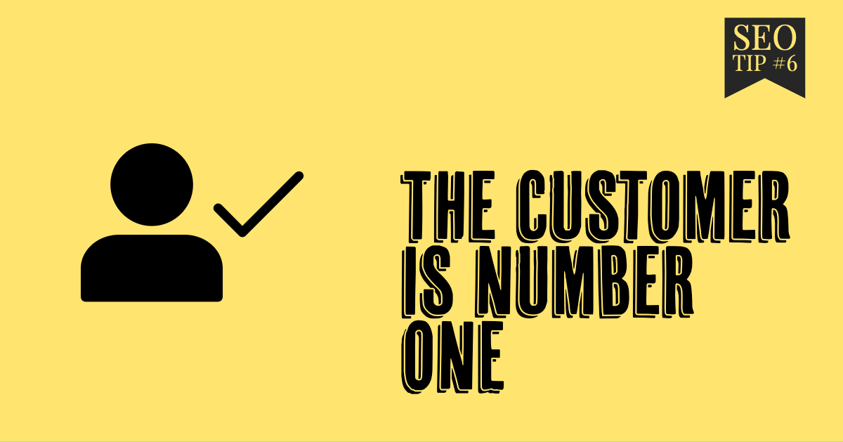 SEO TIP The Customer Is Number ONE