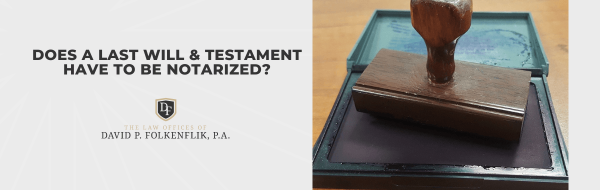 Does a Last Will & Testament Have to be Notarized?