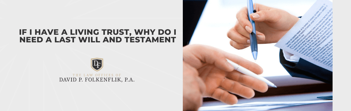 If I Have a Living Trust, Why Do I Need a Last Will and Testament