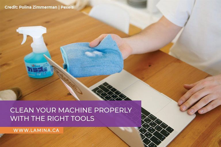 Clean your machine properly with the right tools