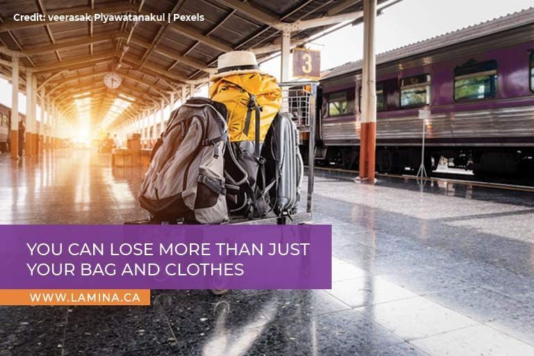 You can lose more than just your bag and clothes