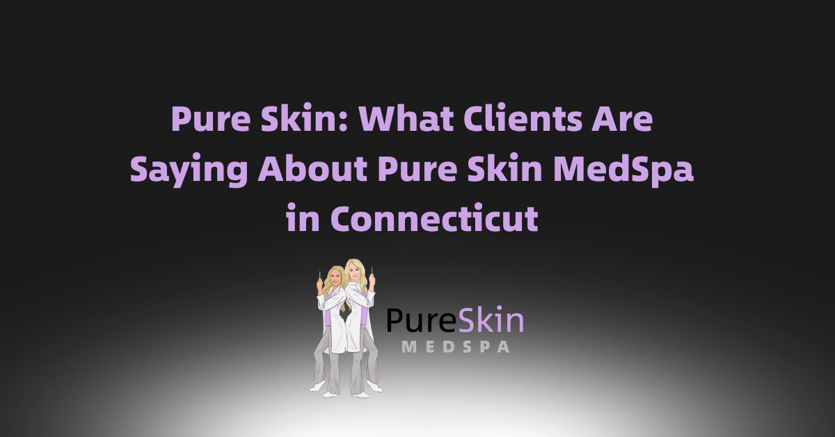 Pure Skin MedSpa: Connecticut Med Spa Injectables, Lip Fillers, Laser ...