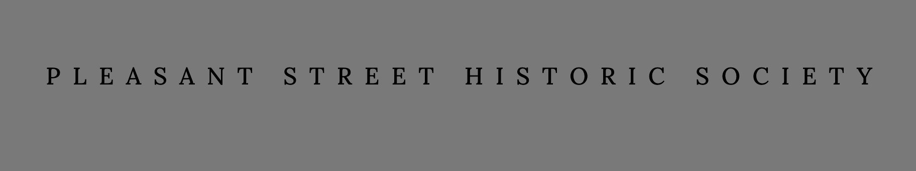 Pleasant Street Historic Society text in a serif font on a gray background.