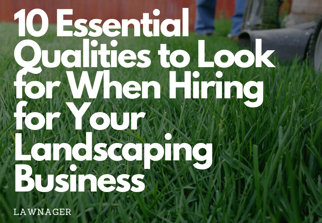 10 Essential Qualities to Look for When Hiring for Your Landscaping Business. Lawn Care Made Simple. Lawn Care Software. Landscaping Software. Lawnager