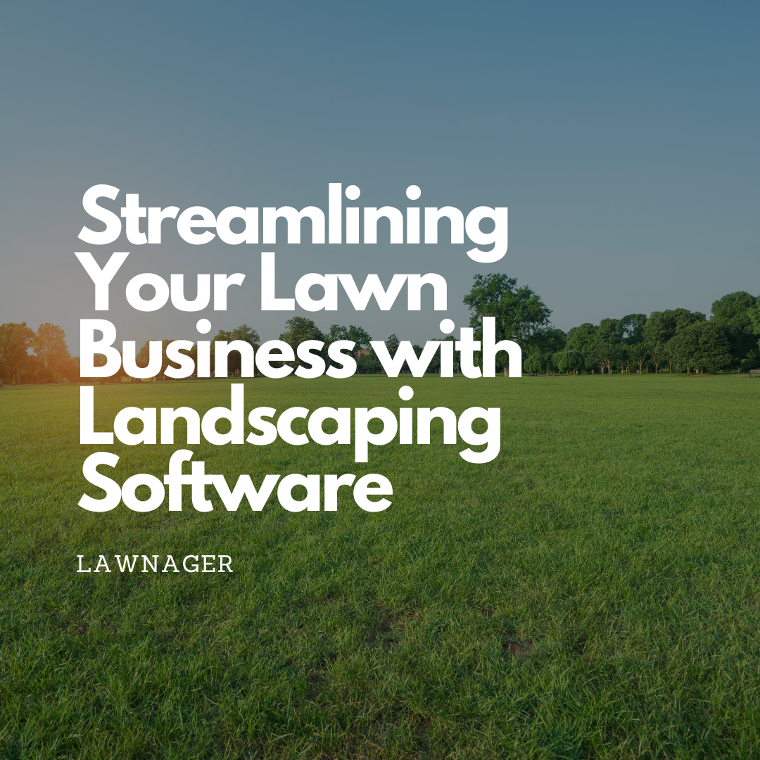 Streamlining Your Lawn Business with Landscaping Software