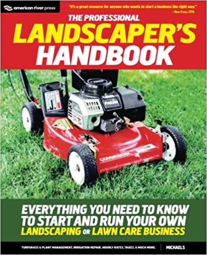The Professional Landscaper's Handbook: Everything You Need to Know to Start and Run Your Own Landscaping or Lawn Care Business 