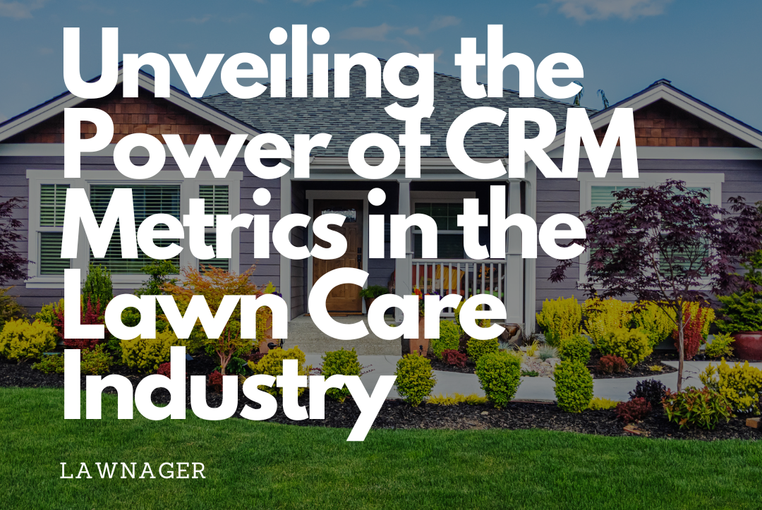 Unveiling the Power of CRM Metrics in the Lawn Care Industry
