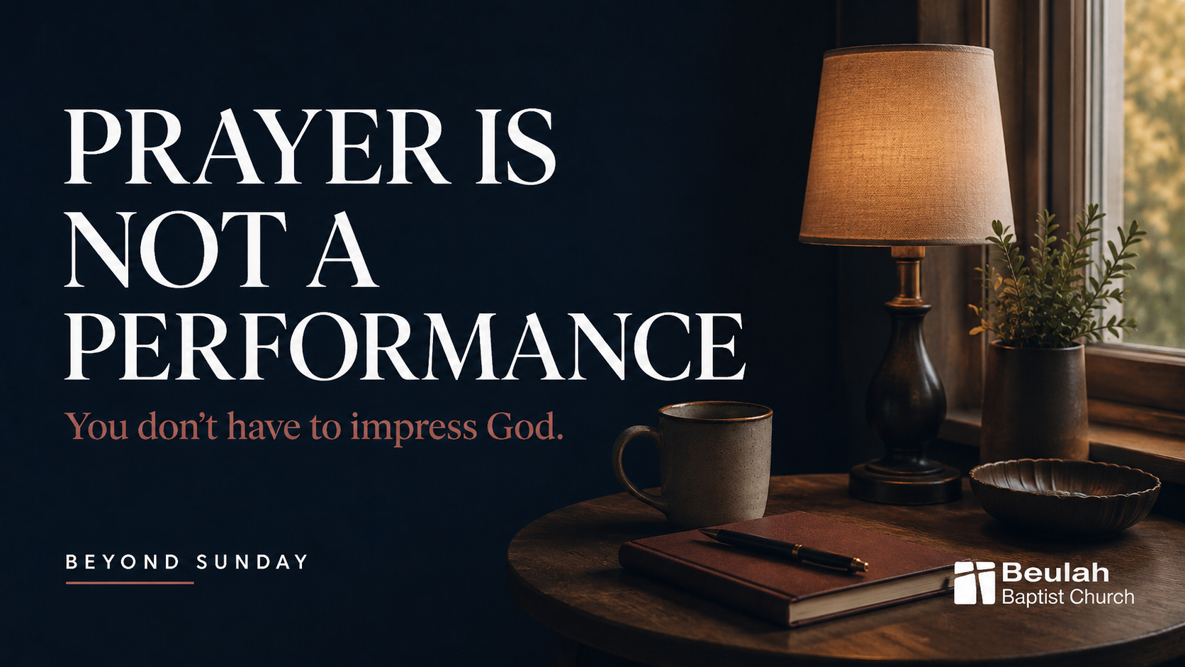Quiet prayer setting with a journal, mug, lamp, and window light with text reading, “Prayer Is Not a Performance,” for a Beulah Baptist Church Beyond Sunday blog post on honest prayer.