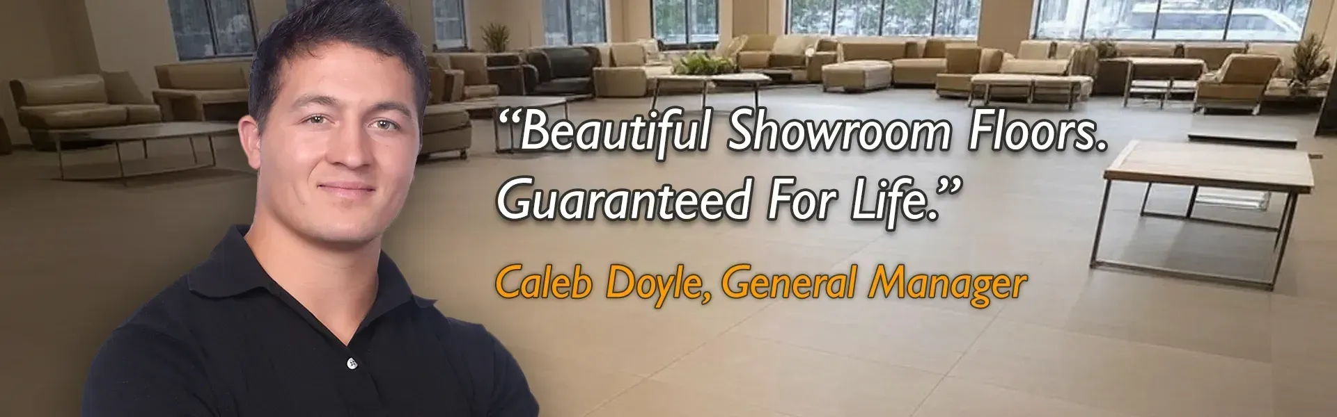 Man smiling in front of a showroom with furniture. Quote: “Beautiful Showroom Floors. Guaranteed For Life.”