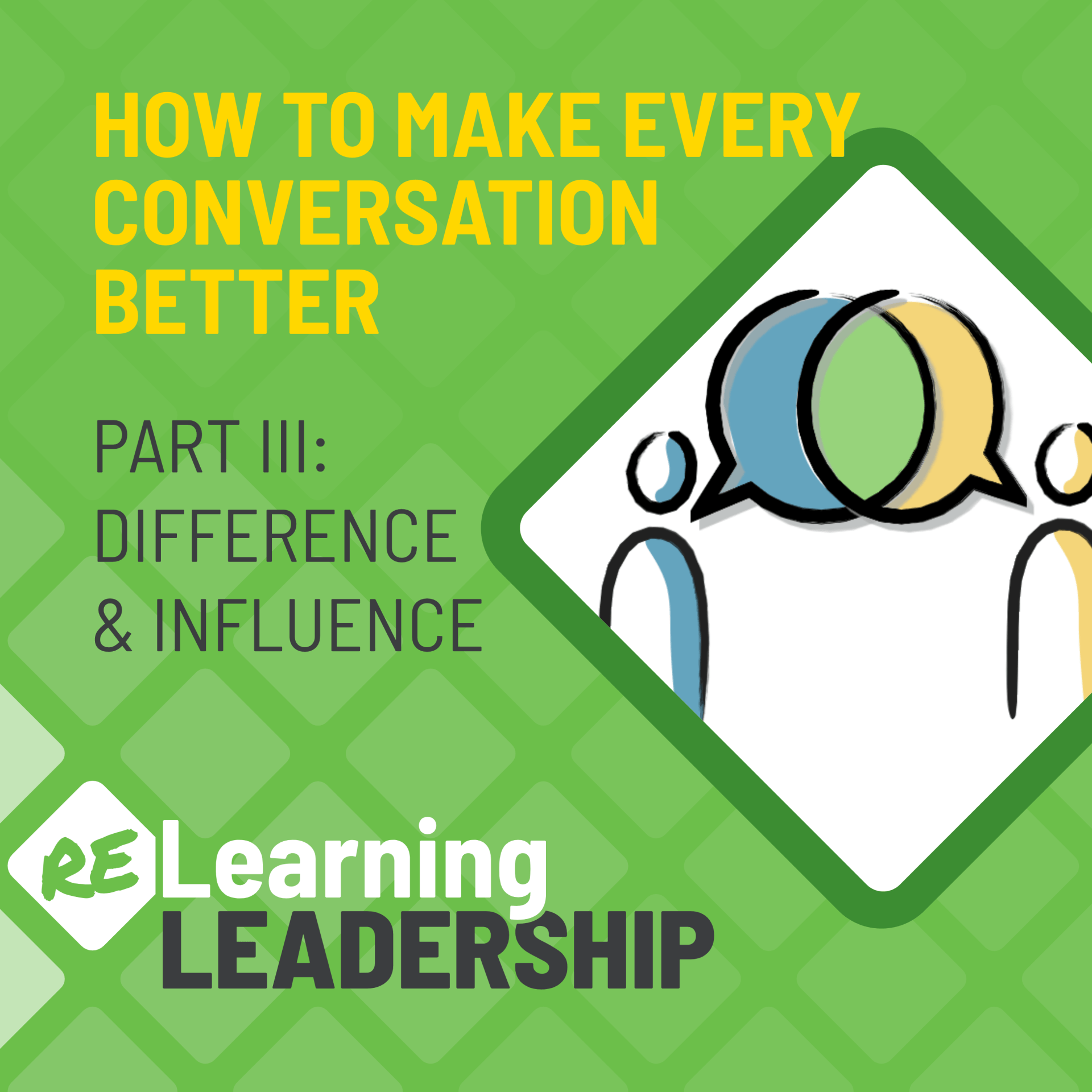 Show art for the Relearning Leadership Podcast episode, How to Make Every Conversation Better Part 3