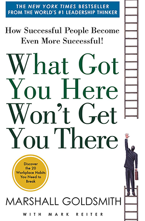 What got you here won 't get you there by marshall goldsmith