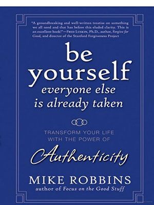 A book by mike robbins titled be yourself everyone else is already taken