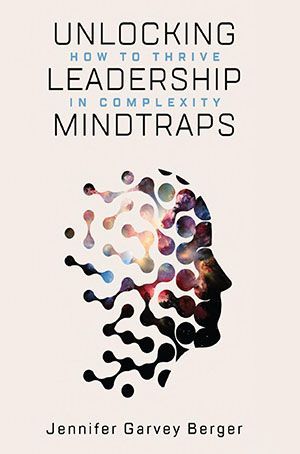 Unlocking leadership in complexity mindtraps by jennifer garvey berger