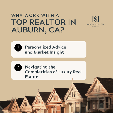 Reasons to work with a top realtor in Auburn, CA, featuring personalized insight and luxury real estate expertise from Nicole Spencer Homes.