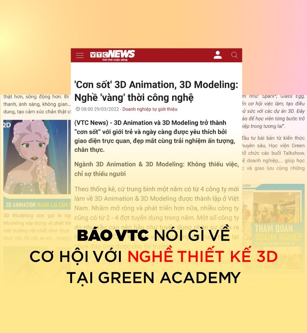 Báo VTC nói gì về cơ hội với nghề thiết kế 3D tại Green Academy