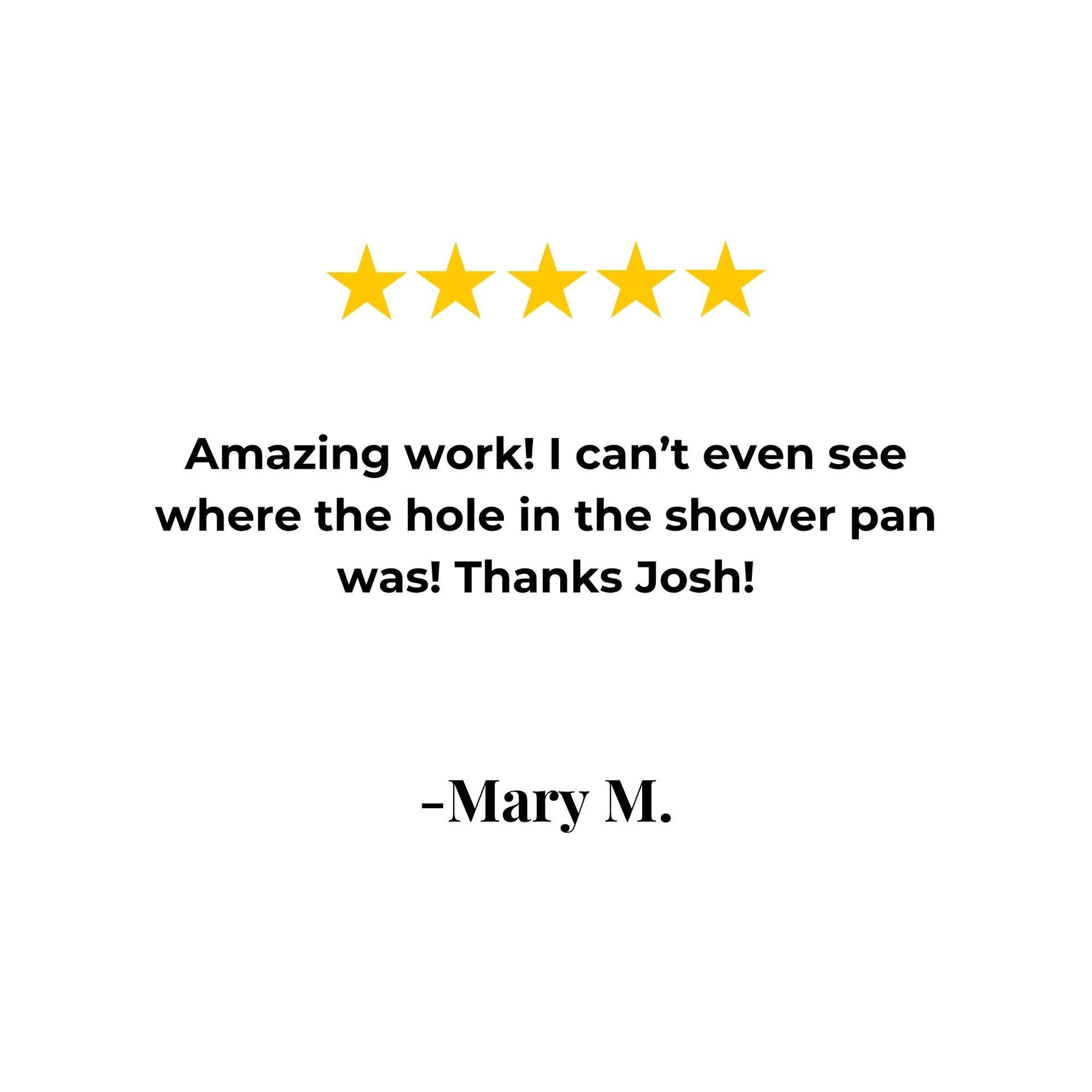 Five-star review. Text: "Amazing work! I can't even see where the hole in the shower pan was! Thanks Josh! -Mary M."
