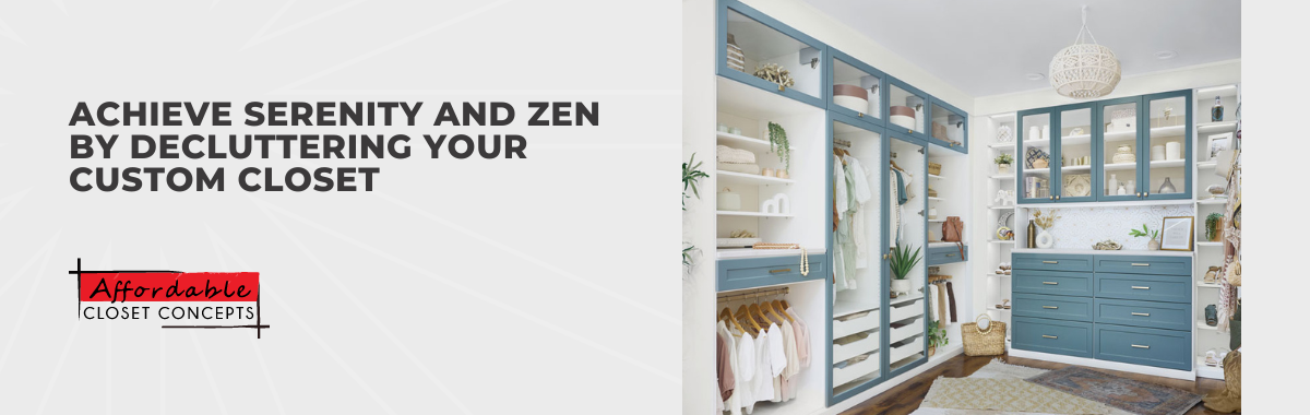 Achieve Serenity and Zen by Decluttering Your Custom Closet