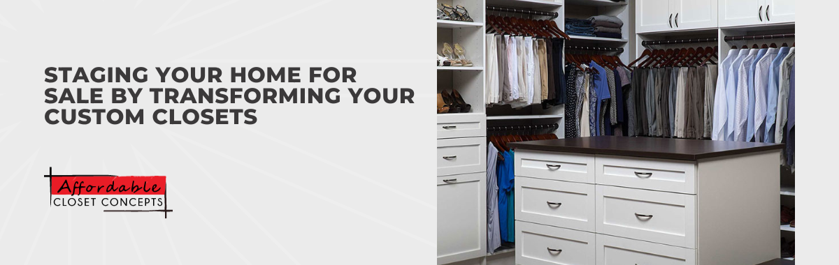 Staging Your Home for Sale by Transforming Your Custom Closets