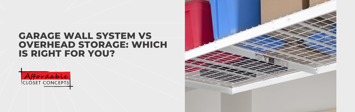 Garage Wall System vs Overhead Storage: Which Is Right for You?