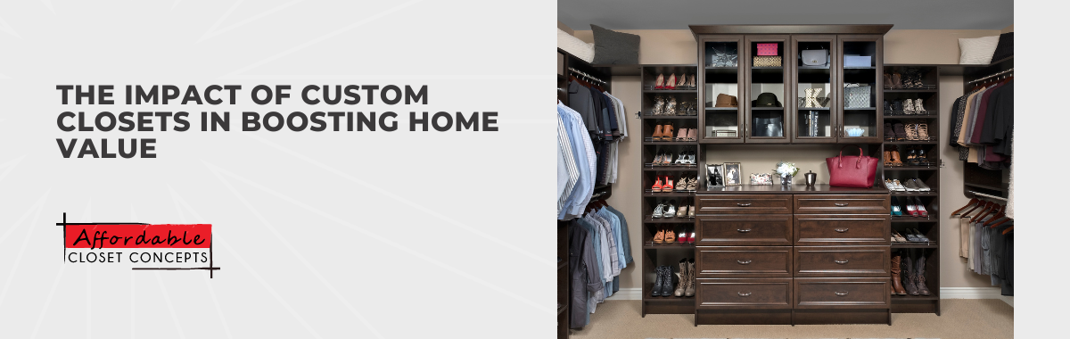 The Impact of Custom Closets in Boosting Home Value