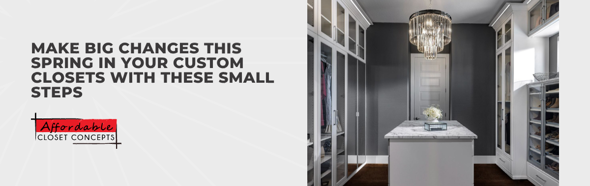 Make Big Changes This Spring in Your Custom Closets With These Small Steps