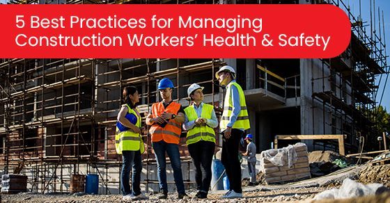 5 best practices for managing construction workers’ health & safety