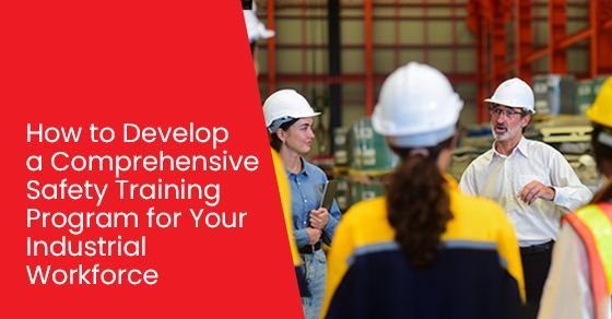 How to develop a comprehensive safety training program for your industrial workforce