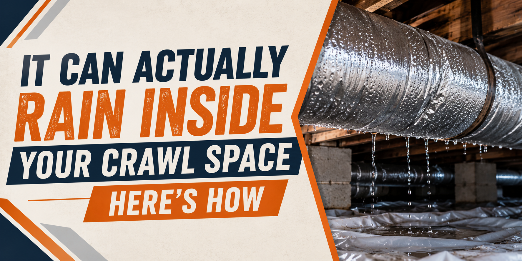 Rain falling into a crawl space with bold orange and blue text: “It can actually rain inside your crawl space here’s how.”