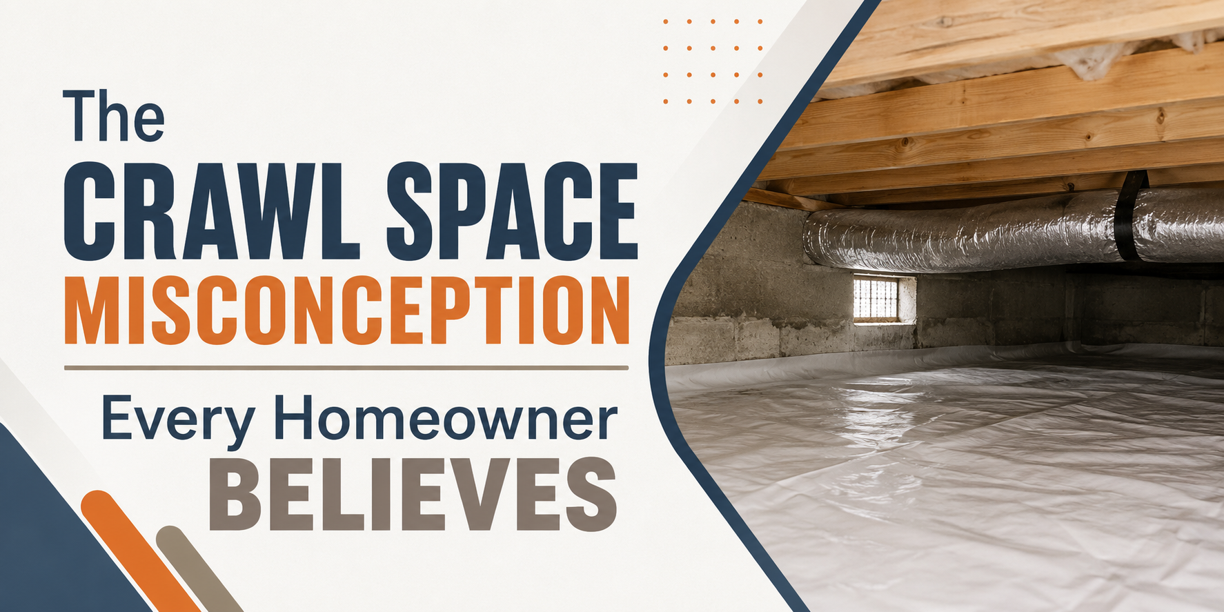 Crawl space under a house with text: “The Crawl Space Misconception Every Homeowner Believes”
