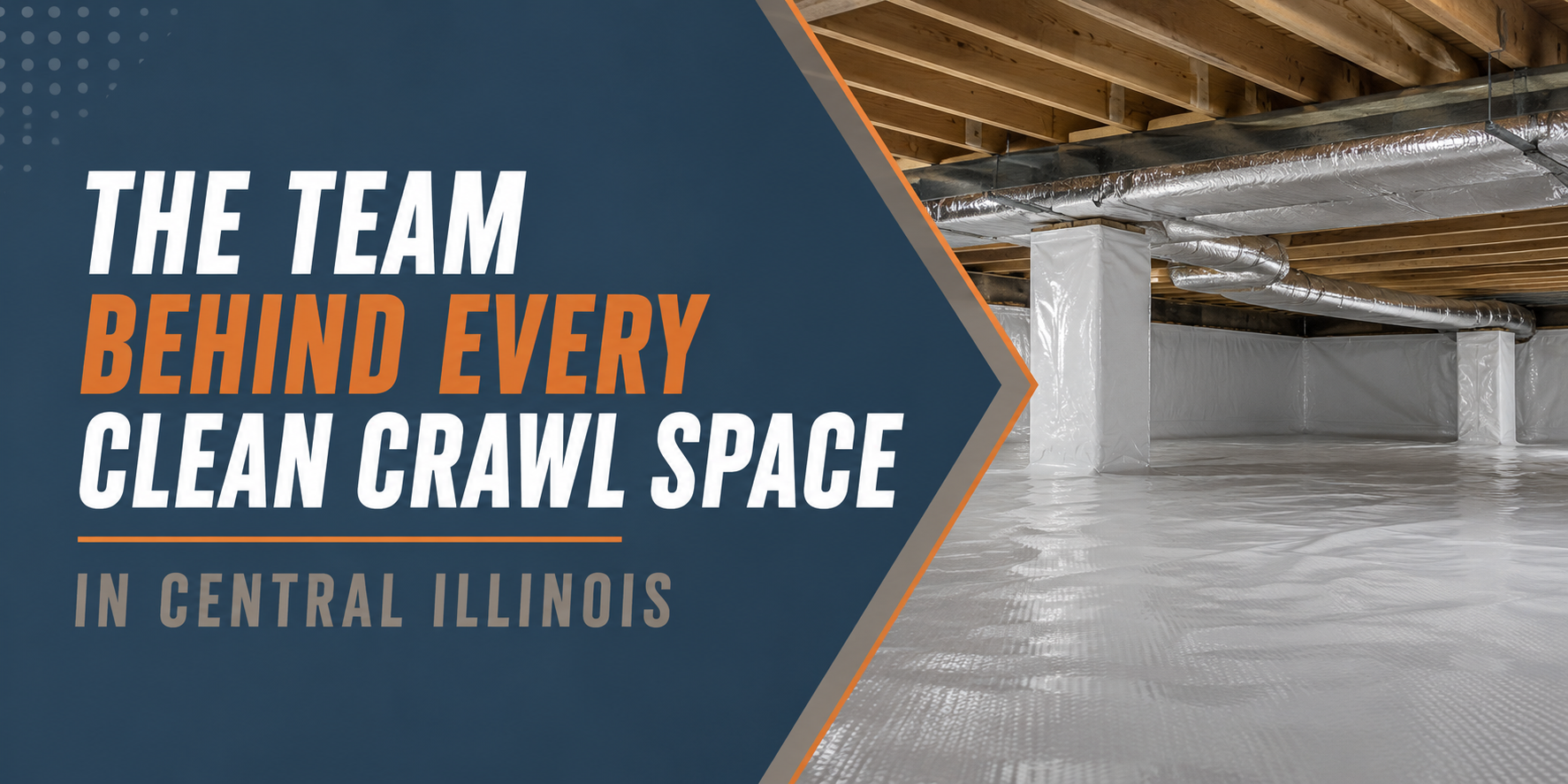 Team behind every clean crawl space in Central Illinois, with white text over a crawl space interior.