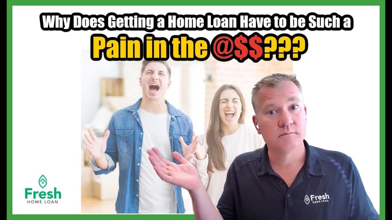 Why Does Getting a Home Loan Have to Be Such a Pain in the @$$???