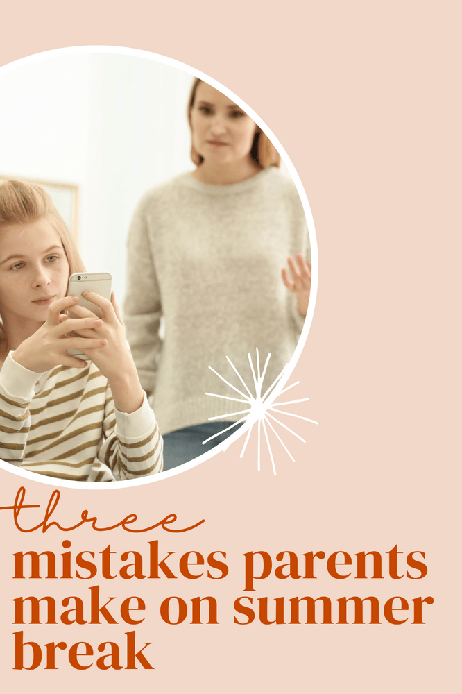 image of a teen girl on her cell phone with her mother frowning in the background. Beneath are the words three mistakes parents make on summer break
