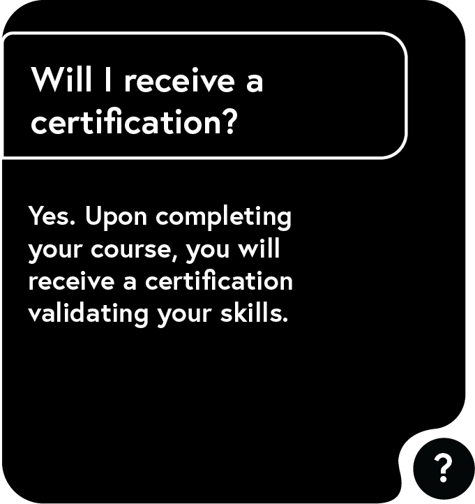 Will i receive a certification ? yes , upon completing your course , you will receive a certification validating your skills.