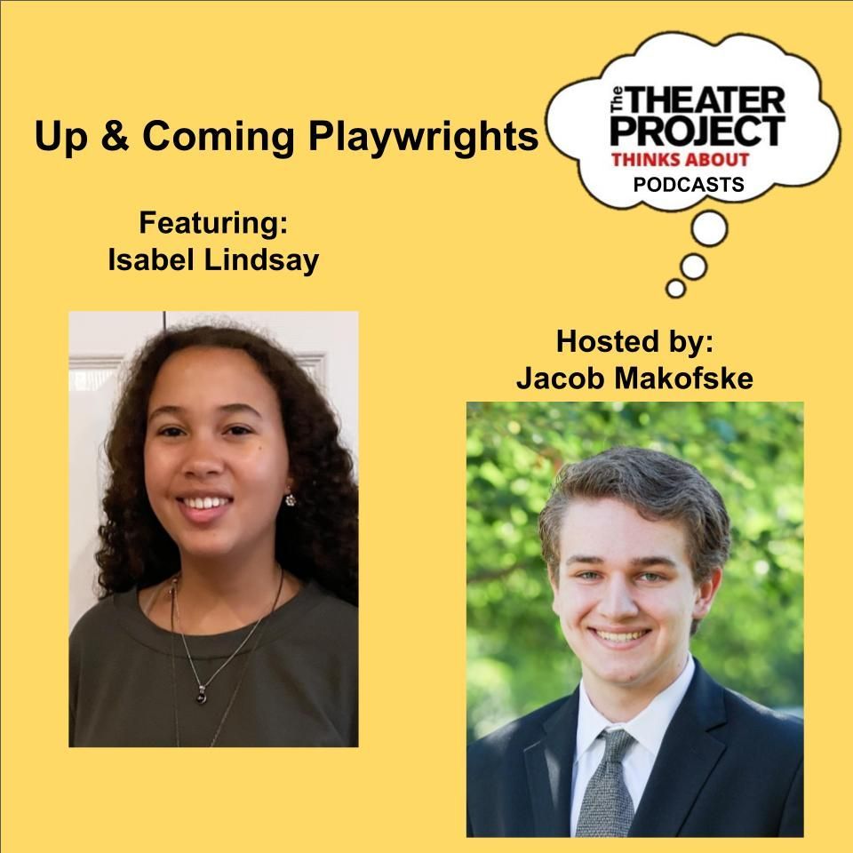 Up & Coming Playwrights. Featuring Isabel Lindsay and a portrait of her. Hosted by Jacob Makofske and a portrait of him. The Theater Project Podcasts logo in top right corner.