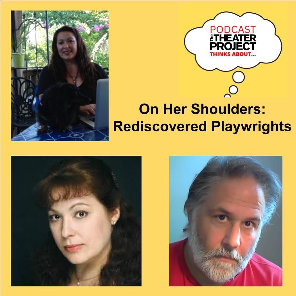 On Her Shoulders: Rediscovered Playwrights. A collage of three photos of actors. The Theater Project Podcasts logo in the top right corner.