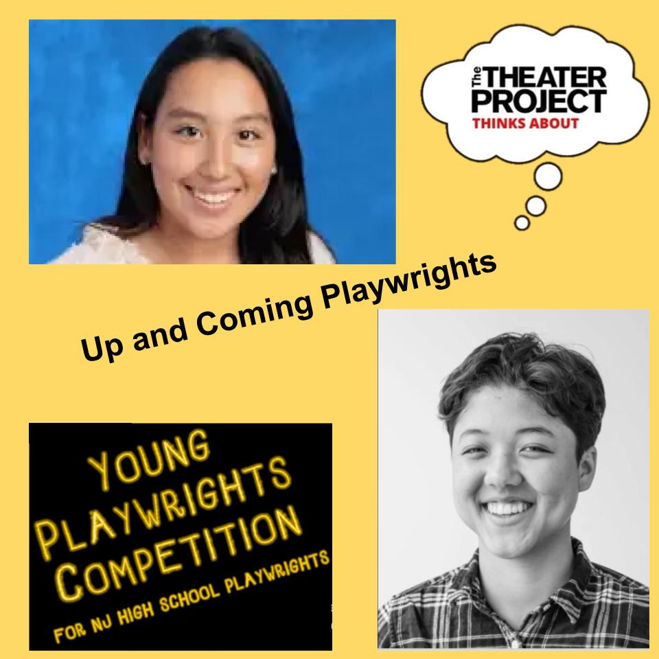 Up & Coming Playwrights. Young Playwrights Competition. For NJ High School Playwrights. Two portraits of young women. The Theater Project logo in the top right corner.