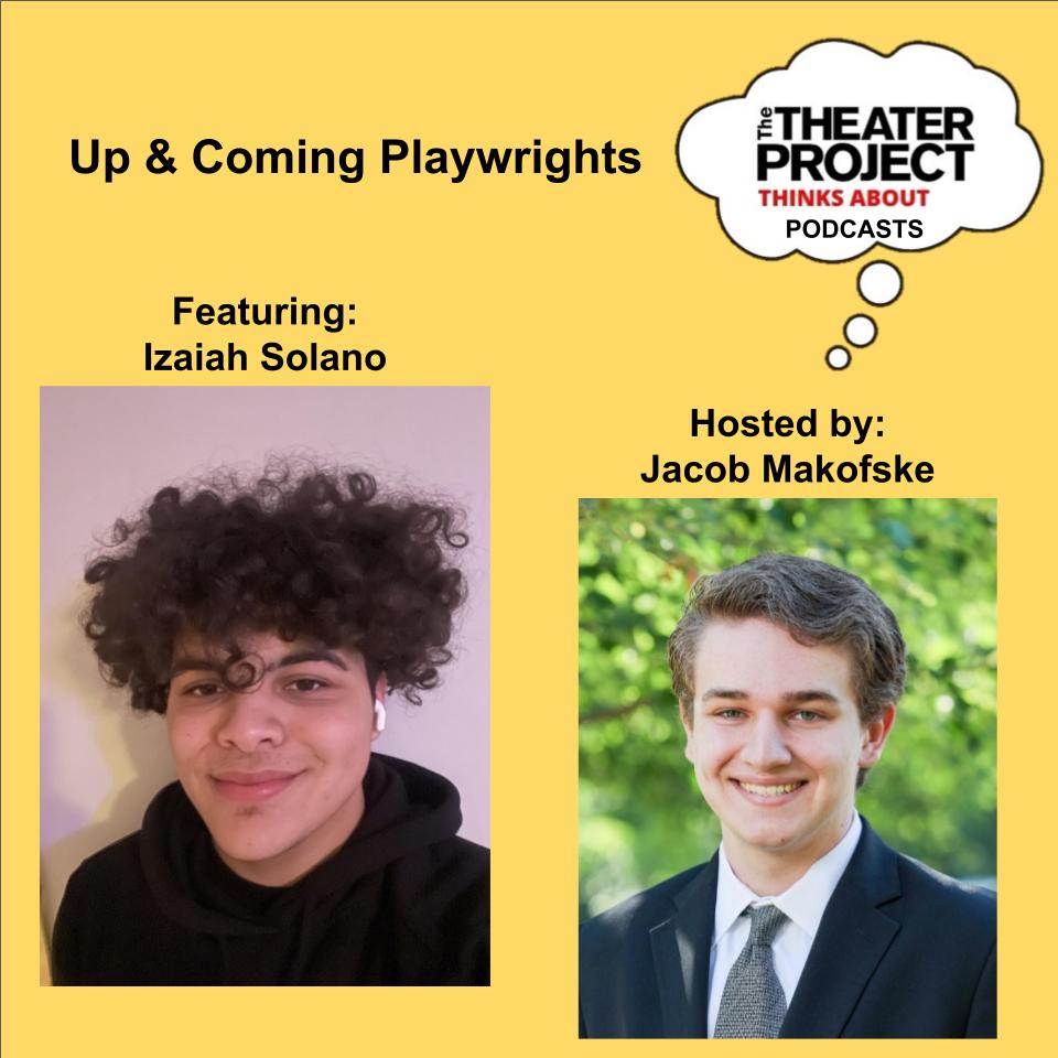 Up & Coming Playwrights. Featuring Iziah Solano. Hosted by Jacob Makofske. The Theater Project Podcasts logo in top right corner.