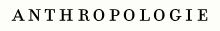 ANTHROPOLOGIE