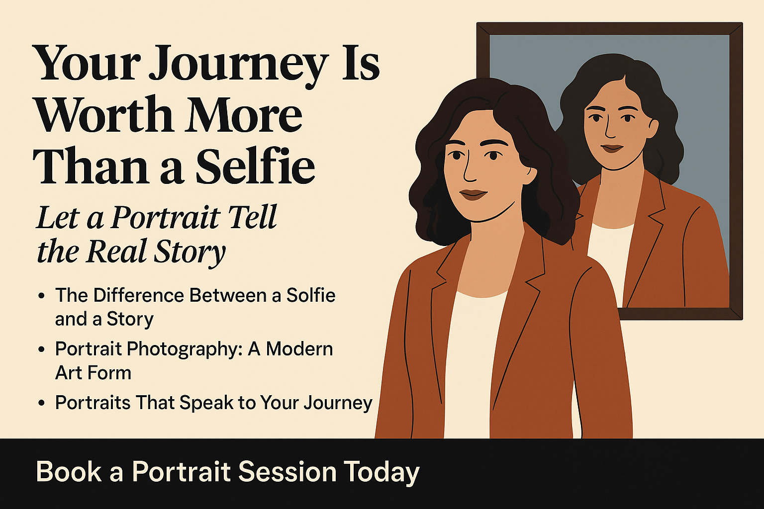 Digital illustration promoting portrait photography with the headline “Your Journey Is Worth More Than a Selfie – Let a Portrait Tell the Real Story.” On the right, a woman in a burnt-orange blazer stands confidently in front of a framed portrait of herself. On the left, text highlights key points: “The Difference Between a Selfie and a Story,” “Portrait Photography: A Modern Art Form,” and “Portraits That Speak to Your Journey.” A black banner at the bottom reads: “Book a Portrait Session Today.