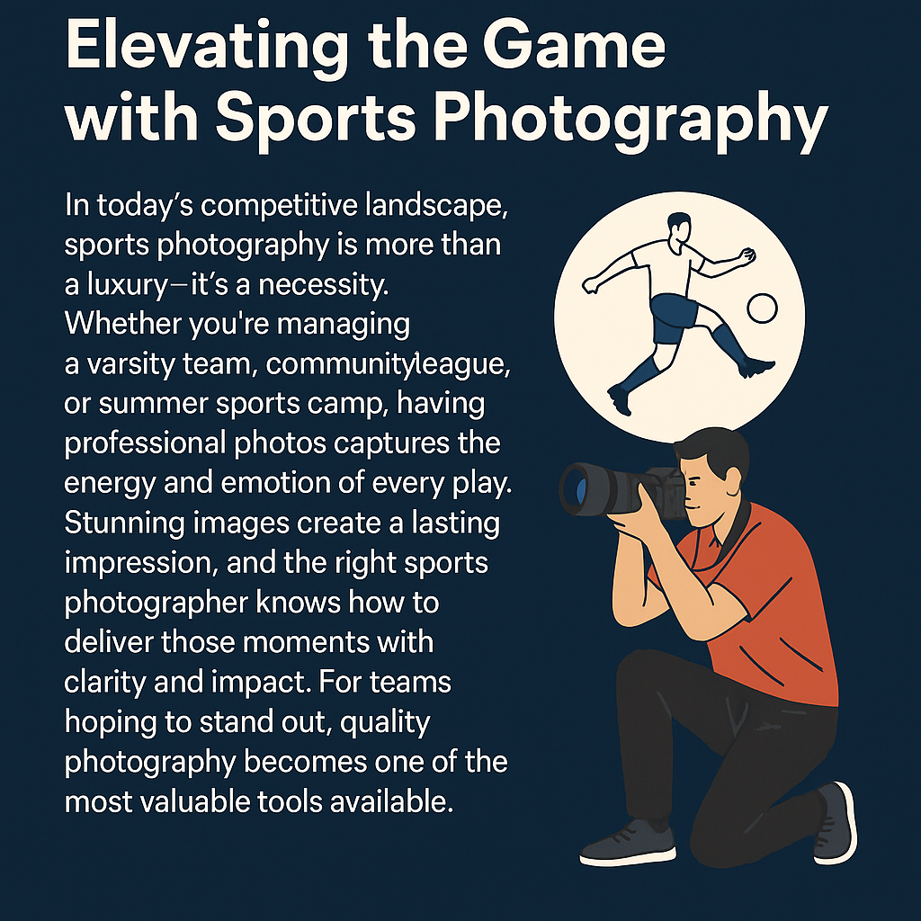 A promotional digital graphic features the headline “Elevating the Game with Sports Photography” in bold white text on a dark blue background. On the left, a paragraph explains the importance of professional sports photography for capturing energy, emotion, and memorable moments across varsity teams, community leagues, and camps. On the right, an illustrated photographer kneels while taking a photo, with an inset circular image above showing a soccer player mid-kick. The layout emphasizes the value of high-quality imagery in sports branding and engagement.