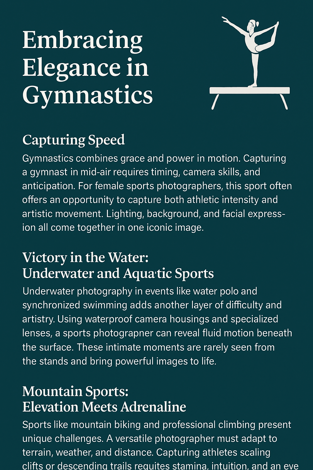 Infographic titled “Embracing Elegance in Gymnastics” on a dark teal background with white text and a minimalist icon of a gymnast balancing on a beam. The design is divided into three sections: 1) “Capturing Speed,” highlighting the timing and artistry required to photograph gymnasts mid-air; 2) “Victory in the Water: Underwater and Aquatic Sports,” discussing the unique challenges of photographing water polo and synchronized swimming using specialized gear; and 3) “Mountain Sports: Elevation Meets Adrenaline,” detailing the physical and creative demands of capturing mountain biking and professional climbing in extreme conditions.